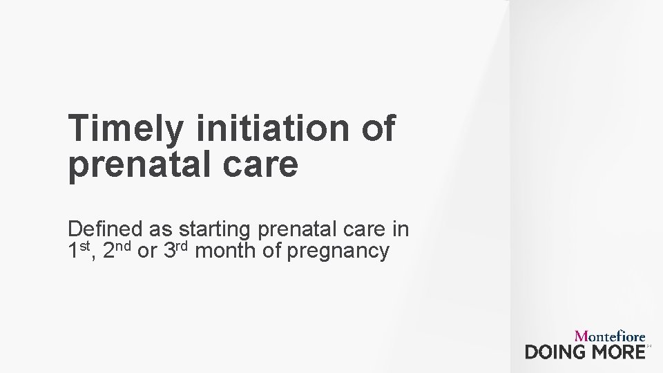 Timely initiation of prenatal care Defined as starting prenatal care in 1 st, 2