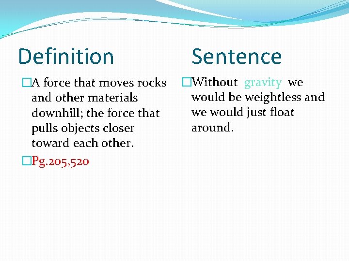 Definition �A force that moves rocks and other materials downhill; the force that pulls