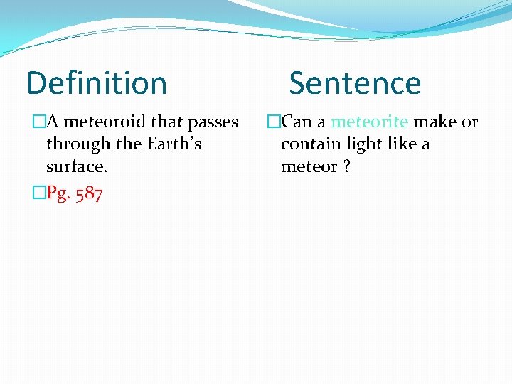 Definition �A meteoroid that passes through the Earth’s surface. �Pg. 587 Sentence �Can a