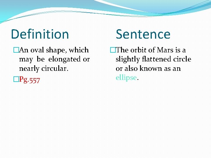 Definition �An oval shape, which may be elongated or nearly circular. �Pg. 557 Sentence
