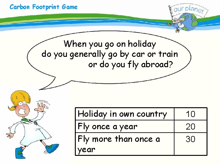 Carbon Footprint Game What size is your carbon footprint? When you go on holiday