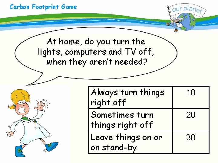 Carbon Footprint Game What size is your carbon footprint? At home, do you turn