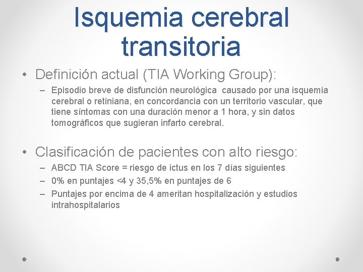 Isquemia cerebral transitoria • Definición actual (TIA Working Group): – Episodio breve de disfunción