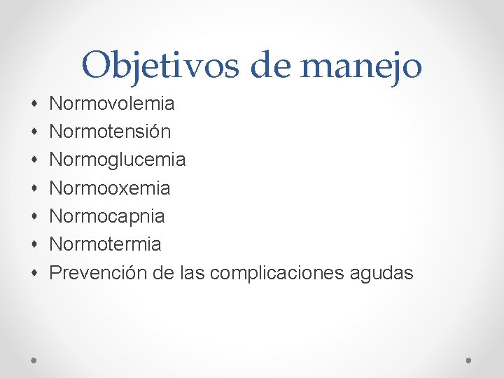 Objetivos de manejo Normovolemia Normotensión Normoglucemia Normooxemia Normocapnia Normotermia Prevención de las complicaciones agudas