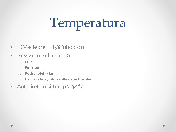 Temperatura • ECV +fiebre = 85% infección • Buscar foco frecuente o o EGO