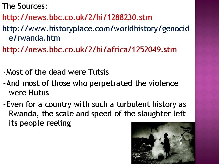 The Sources: http: //news. bbc. co. uk/2/hi/1288230. stm http: //www. historyplace. com/worldhistory/genocid e/rwanda. htm