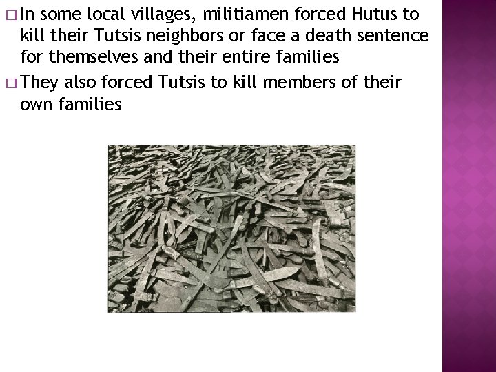 � In some local villages, militiamen forced Hutus to kill their Tutsis neighbors or