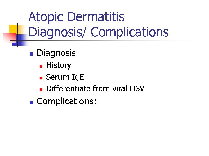 Atopic Dermatitis Diagnosis/ Complications n Diagnosis n n History Serum Ig. E Differentiate from