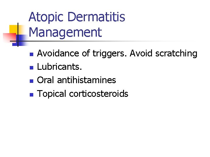 Atopic Dermatitis Management n n Avoidance of triggers. Avoid scratching Lubricants. Oral antihistamines Topical