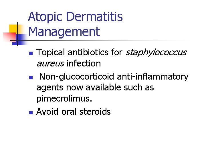 Atopic Dermatitis Management n n n Topical antibiotics for staphylococcus aureus infection Non-glucocorticoid anti-inflammatory