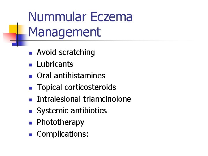 Nummular Eczema Management n n n n Avoid scratching Lubricants Oral antihistamines Topical corticosteroids