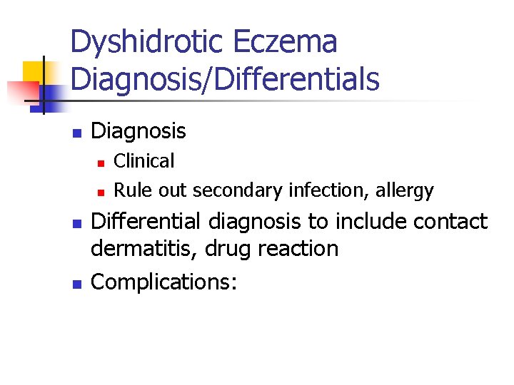Dyshidrotic Eczema Diagnosis/Differentials n Diagnosis n n Clinical Rule out secondary infection, allergy Differential