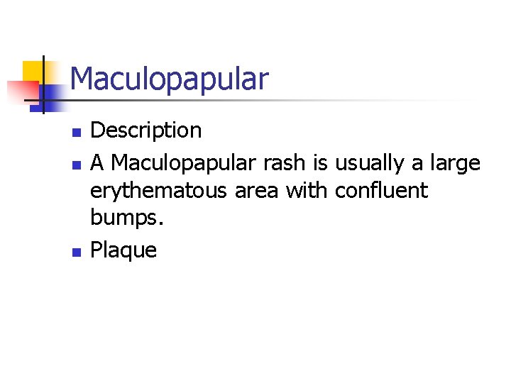 Maculopapular n n n Description A Maculopapular rash is usually a large erythematous area