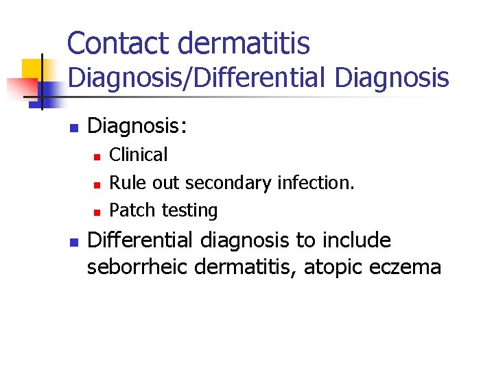 Contact dermatitis Diagnosis/Differential Diagnosis n Diagnosis: n n Clinical Rule out secondary infection. Patch