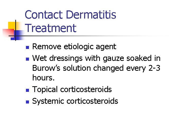 Contact Dermatitis Treatment n n Remove etiologic agent Wet dressings with gauze soaked in