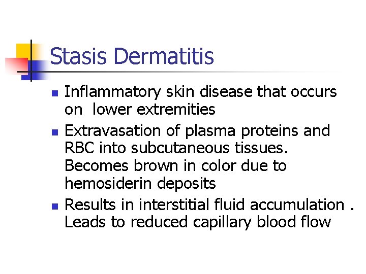 Stasis Dermatitis n n n Inflammatory skin disease that occurs on lower extremities Extravasation