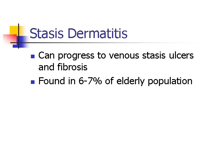 Stasis Dermatitis n n Can progress to venous stasis ulcers and fibrosis Found in