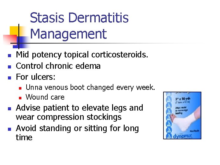 Stasis Dermatitis Management n n n Mid potency topical corticosteroids. Control chronic edema For