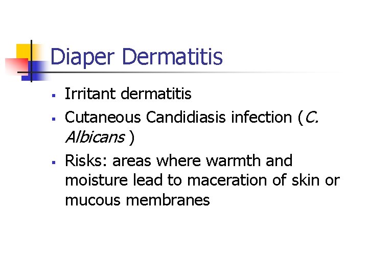 Diaper Dermatitis § § § Irritant dermatitis Cutaneous Candidiasis infection (C. Albicans ) Risks: