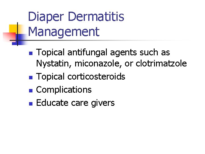 Diaper Dermatitis Management n n Topical antifungal agents such as Nystatin, miconazole, or clotrimatzole