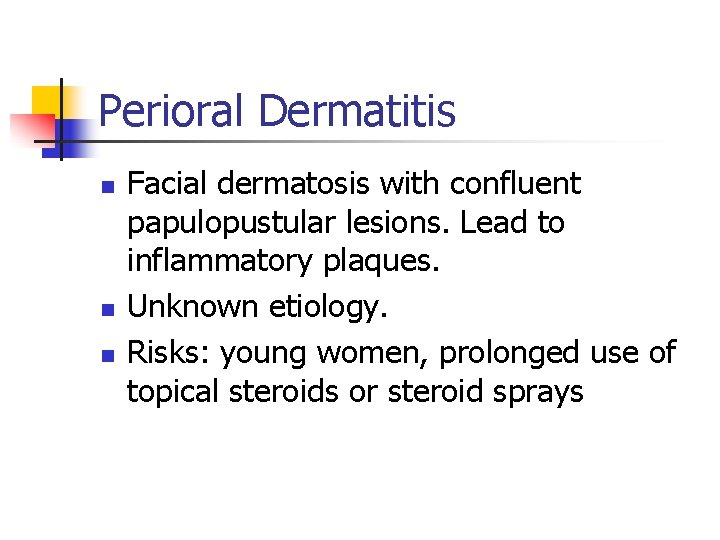 Perioral Dermatitis n n n Facial dermatosis with confluent papulopustular lesions. Lead to inflammatory