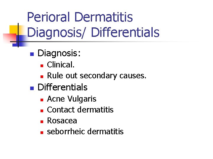 Perioral Dermatitis Diagnosis/ Differentials n Diagnosis: n n n Clinical. Rule out secondary causes.