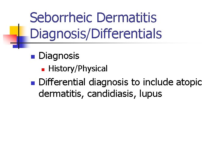 Seborrheic Dermatitis Diagnosis/Differentials n Diagnosis n n History/Physical Differential diagnosis to include atopic dermatitis,