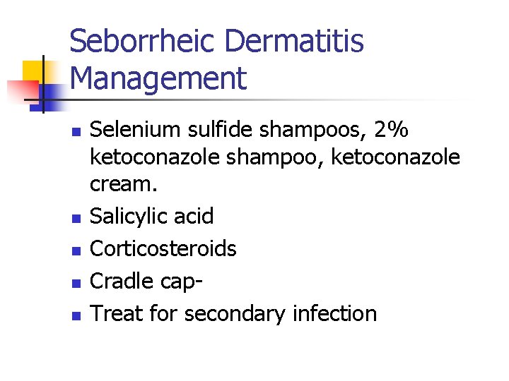 Seborrheic Dermatitis Management n n n Selenium sulfide shampoos, 2% ketoconazole shampoo, ketoconazole cream.