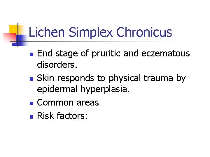 Lichen Simplex Chronicus n n End stage of pruritic and eczematous disorders. Skin responds