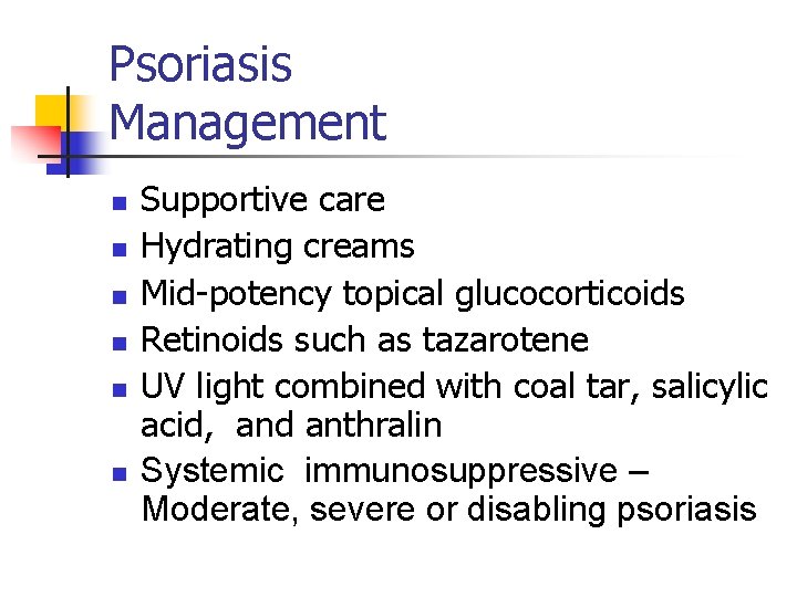 Psoriasis Management n n n Supportive care Hydrating creams Mid-potency topical glucocorticoids Retinoids such