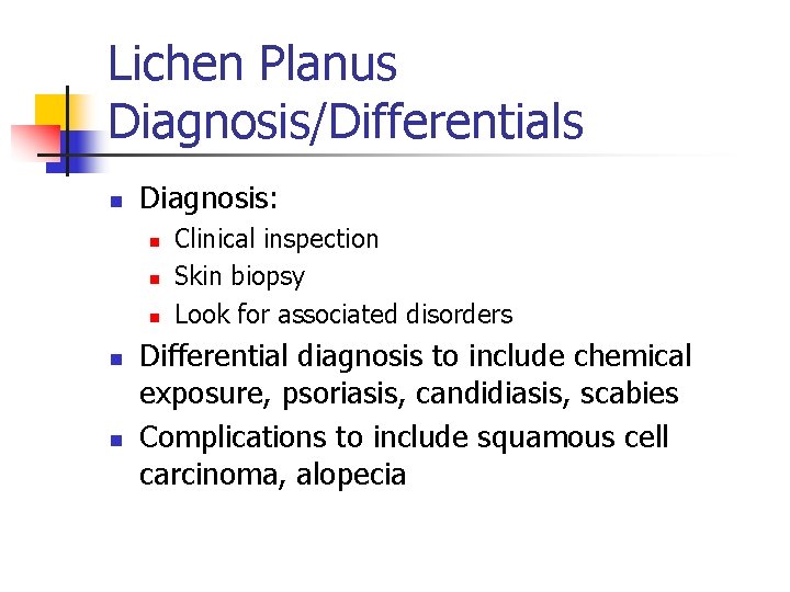 Lichen Planus Diagnosis/Differentials n Diagnosis: n n n Clinical inspection Skin biopsy Look for