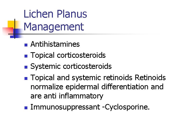 Lichen Planus Management n n n Antihistamines Topical corticosteroids Systemic corticosteroids Topical and systemic