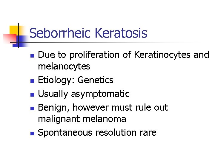 Seborrheic Keratosis n n n Due to proliferation of Keratinocytes and melanocytes Etiology: Genetics