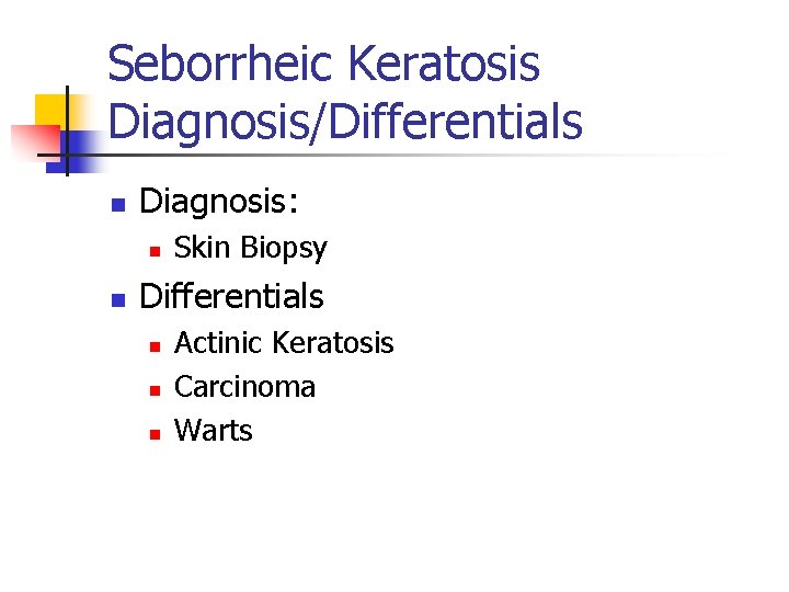 Seborrheic Keratosis Diagnosis/Differentials n Diagnosis: n n Skin Biopsy Differentials n n n Actinic