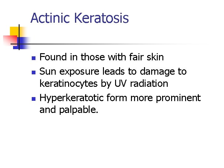 Actinic Keratosis n n n Found in those with fair skin Sun exposure leads