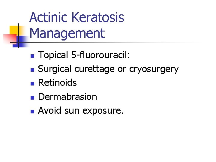 Actinic Keratosis Management n n n Topical 5 -fluorouracil: Surgical curettage or cryosurgery Retinoids