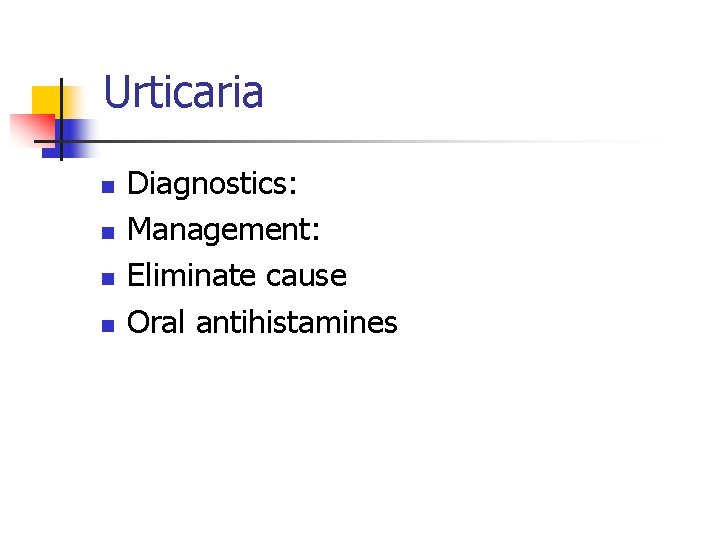 Urticaria n n Diagnostics: Management: Eliminate cause Oral antihistamines 