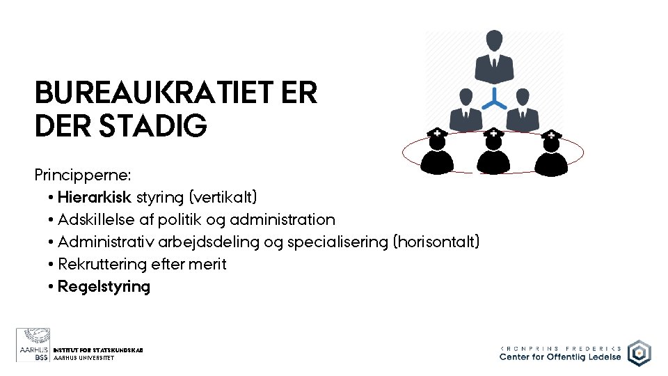 BUREAUKRATIET ER DER STADIG Principperne: • Hierarkisk styring (vertikalt) • Adskillelse af politik og