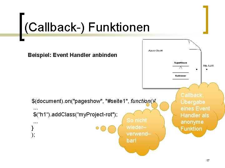 (Callback-) Funktionen Beispiel: Event Handler anbinden $(document). on("pageshow", "#seite 1", function(){. . . $(“h
