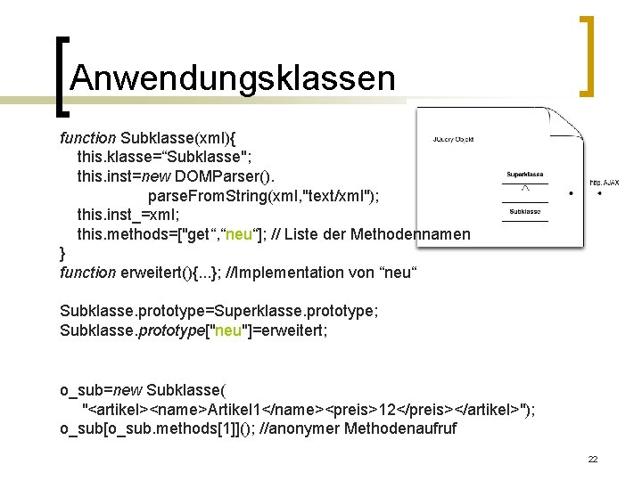 Anwendungsklassen function Subklasse(xml){ this. klasse=“Subklasse"; this. inst=new DOMParser(). parse. From. String(xml, "text/xml"); this. inst_=xml;