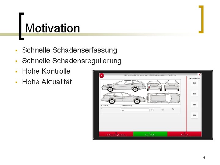 Motivation § § Schnelle Schadenserfassung Schnelle Schadensregulierung Hohe Kontrolle Hohe Aktualität 4 