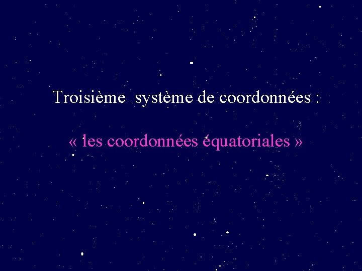 Avec le système des « coordonnées horaires » la déclinaison d’une étoile est une