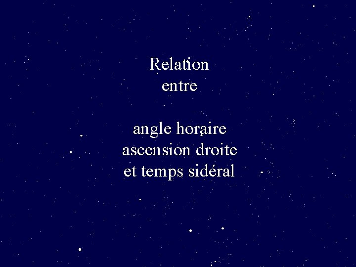 Zénith Pôle céleste Nord PCN Cercle horair e C x le c er Relation