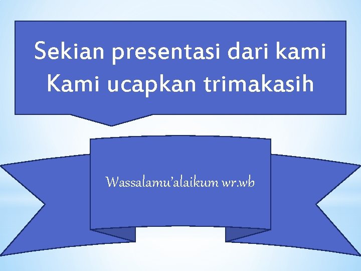 Sekian presentasi dari kami Kami ucapkan trimakasih Wassalamu’alaikum wr. wb 