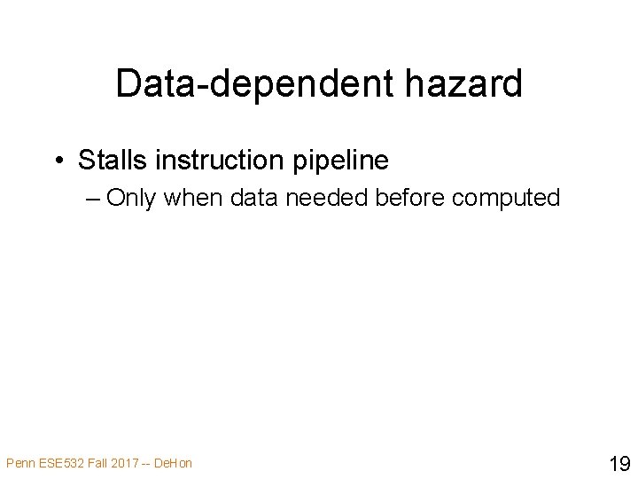 Data-dependent hazard • Stalls instruction pipeline – Only when data needed before computed Penn