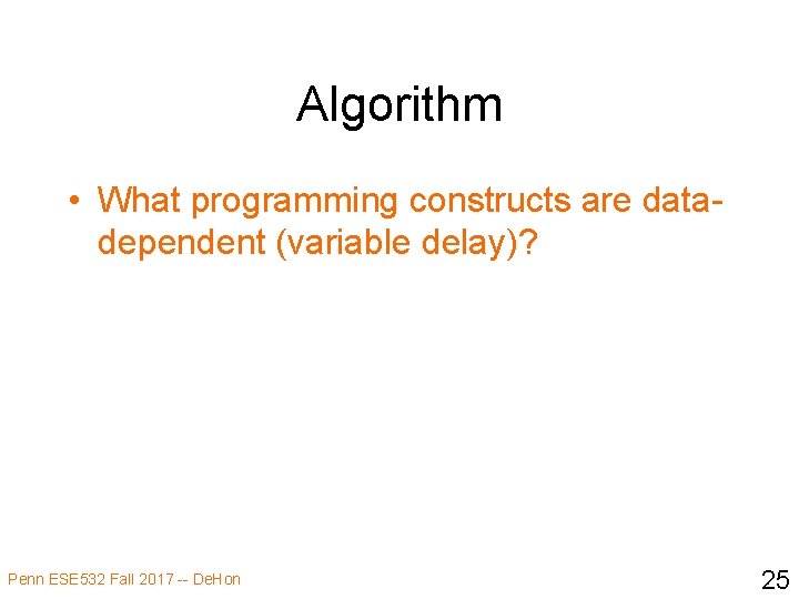 Algorithm • What programming constructs are datadependent (variable delay)? Penn ESE 532 Fall 2017