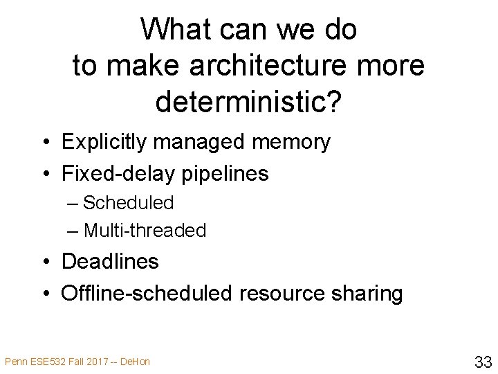 What can we do to make architecture more deterministic? • Explicitly managed memory •