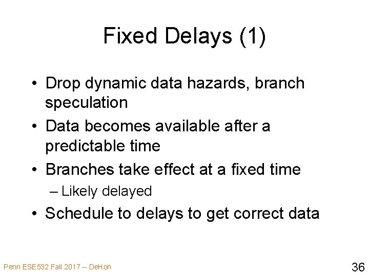 Fixed Delays (1) • Drop dynamic data hazards, branch speculation • Data becomes available