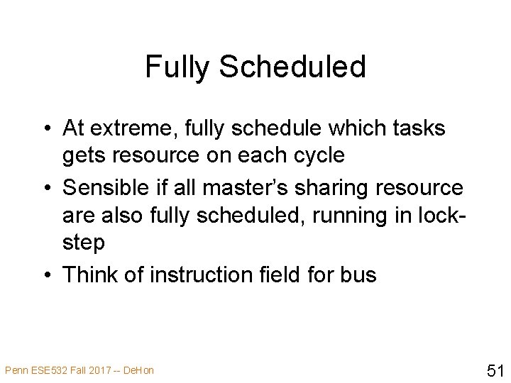 Fully Scheduled • At extreme, fully schedule which tasks gets resource on each cycle