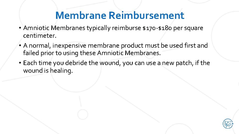 Membrane Reimbursement • Amniotic Membranes typically reimburse $170 -$180 per square centimeter. • A